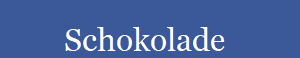         Schokolade